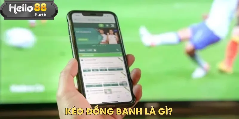 Kèo Đồng Banh: Cơ Hội Vàng Trong Cá Cược Bóng Đá 2025 1 Kèo đồng banh là lựa chọn ưa thích của dân cá cược tại Hello888